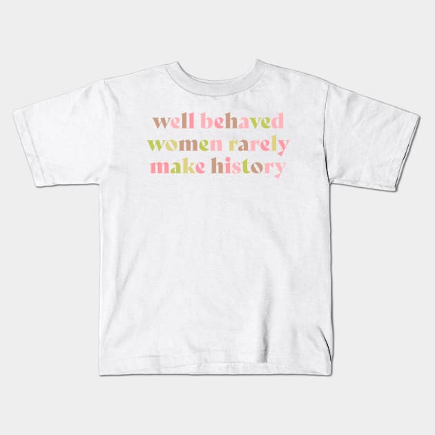 Well behaved women rarely make history pink Kids T-Shirt by annacush